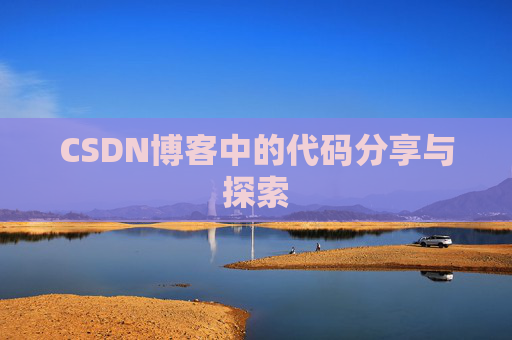 CSDN博客中的代码分享与探索 CSDN博客中的代码分享与探索